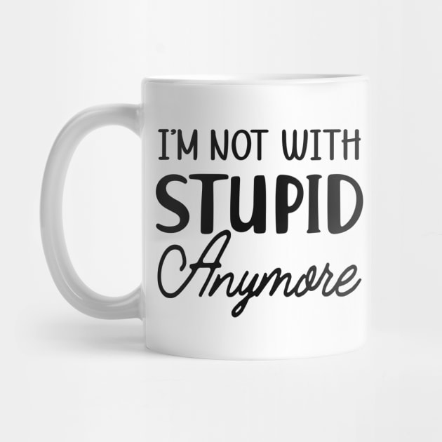 Divorce - I'm not with stupid anymore by KC Happy Shop